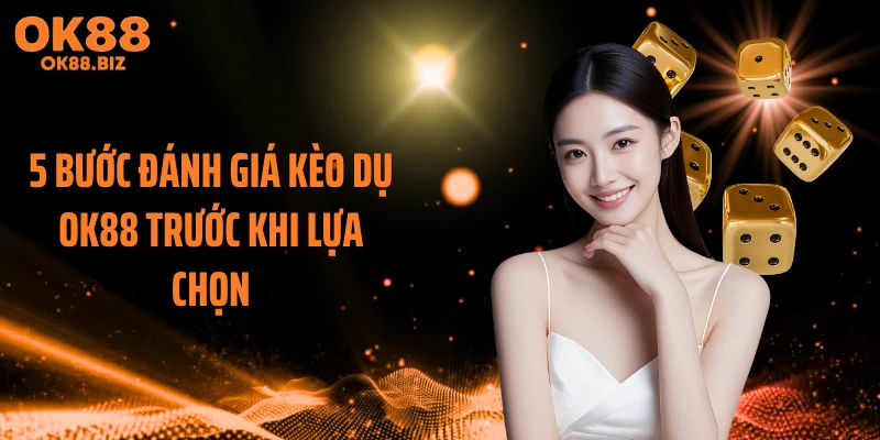 5 bước đánh giá kèo dụ OK88 trước khi lựa chọn