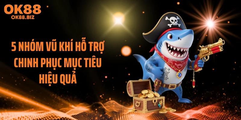 5 nhóm vũ khí hỗ trợ chinh phục mục tiêu hiệu quả