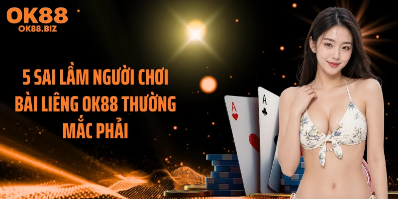 5 sai lầm người chơi bài liêng OK88 thường mắc phải