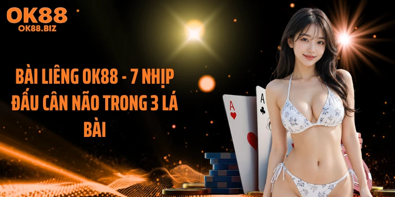 Bài Liêng OK88 - 7 Nhịp Đấu Cân Não Trong 3 Lá Bài
