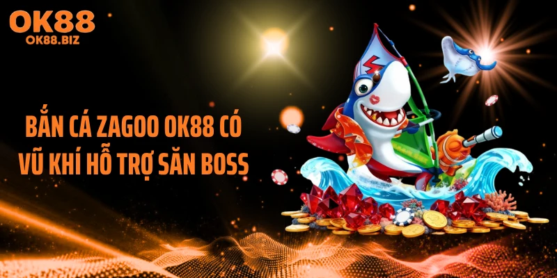 Bắn cá zagoo OK88 có vũ khí hỗ trợ săn boss