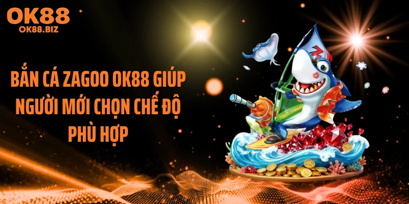 Bắn cá zagoo OK88 giúp người mới chọn chế độ phù hợp