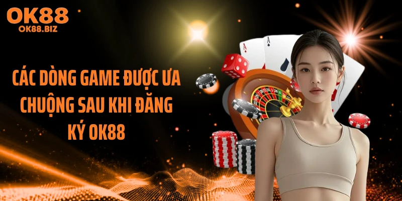 Các dòng game được ưa chuộng sau khi đăng ký OK88