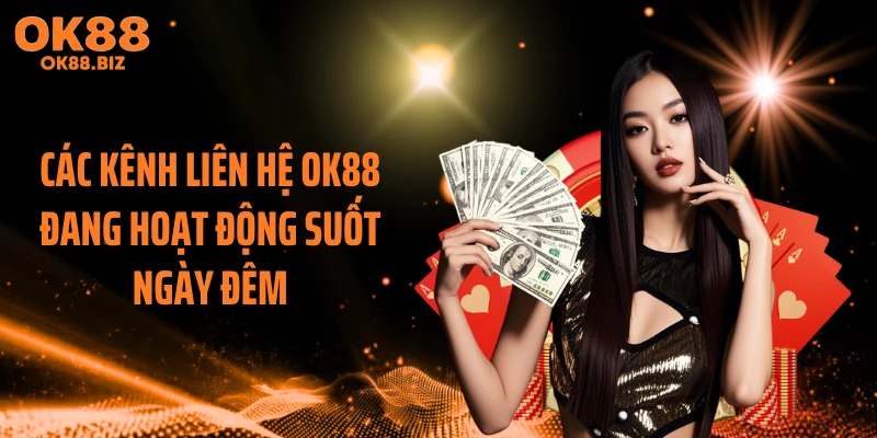 Các kênh liên hệ OK88 đang hoạt động suốt ngày đêm