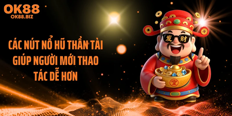 Các nút nổ hũ thần tài giúp người mới thao tác dễ hơn