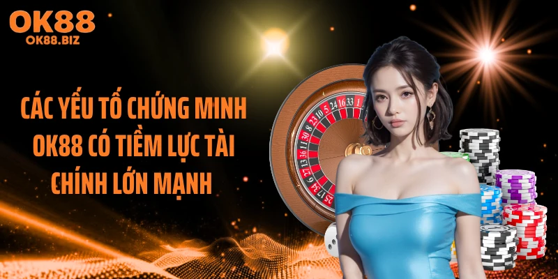 Các yếu tố chứng minh OK88 có tiềm lực tài chính lớn mạnh 