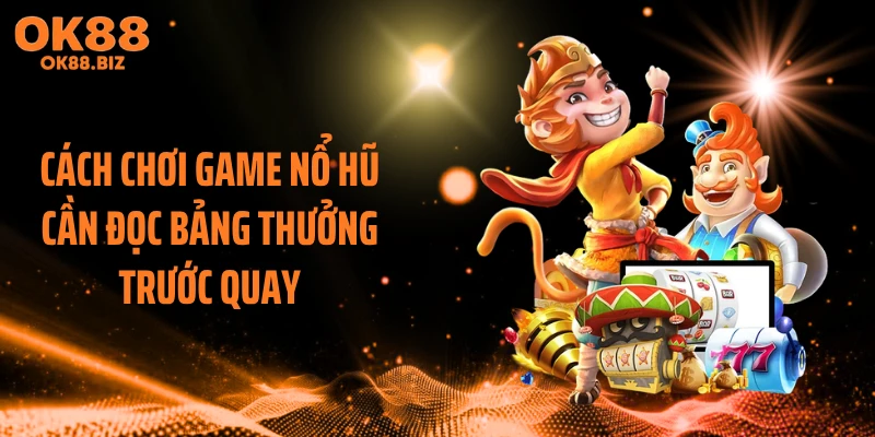 Cách chơi game nổ hũ cần đọc bảng thưởng trước quay