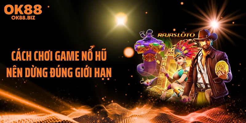 Cách chơi game nổ hũ nên dừng đúng giới hạn