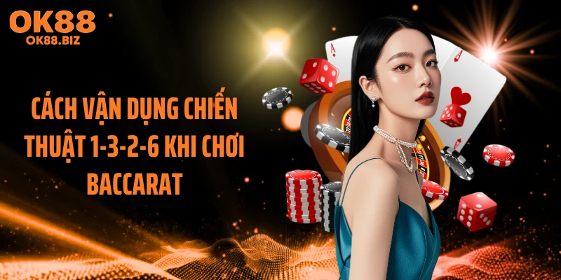Cách vận dụng chiến thuật 1-3-2-6 khi chơi baccarat