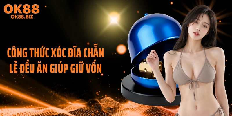 Công thức xóc đĩa chẵn lẻ đều ăn giúp giữ vốn