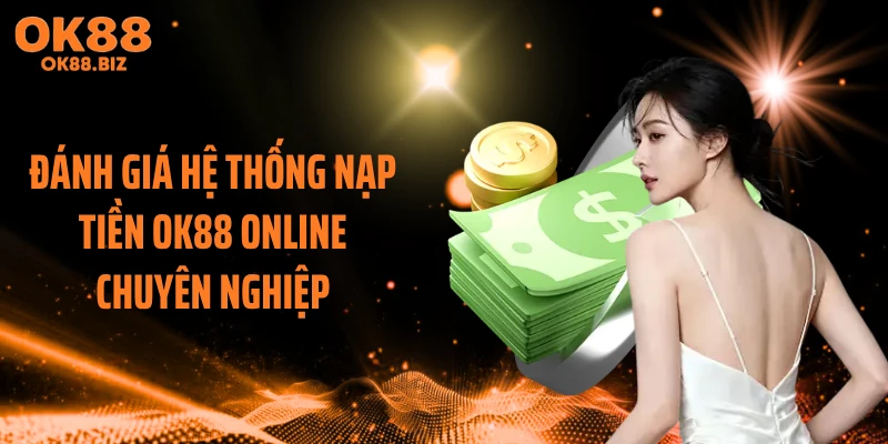 Đánh giá hệ thống nạp tiền OK88 online chuyên nghiệp