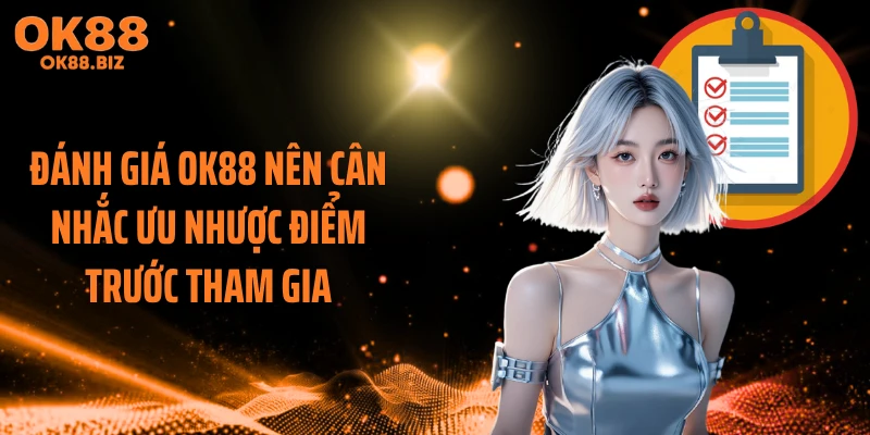 Đánh giá OK88 nên cân nhắc ưu nhược điểm trước tham gia