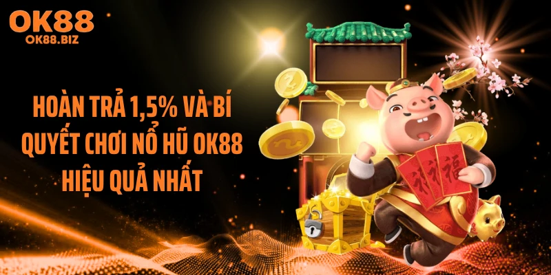 Hoàn trả 1,5% và bí quyết chơi nổ hũ OK88 hiệu quả nhất
