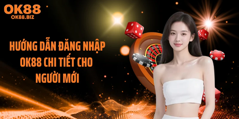 Hướng dẫn đăng nhập OK88 chi tiết cho người mới