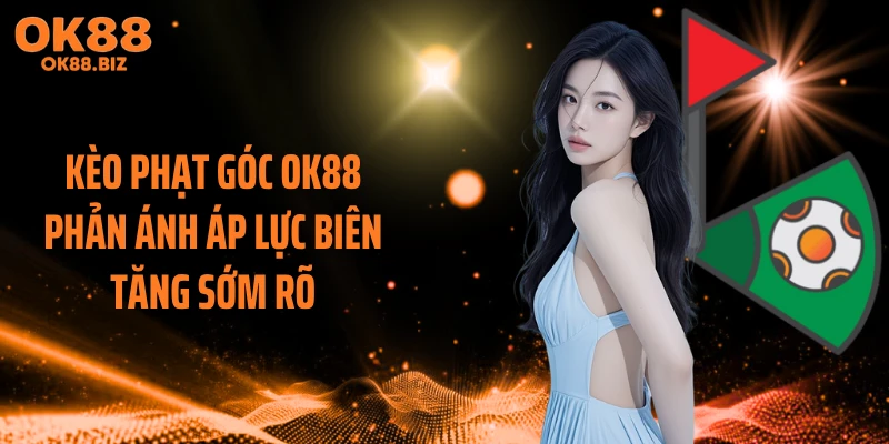 Kèo phạt góc OK88 phản ánh áp lực biên tăng sớm rõ