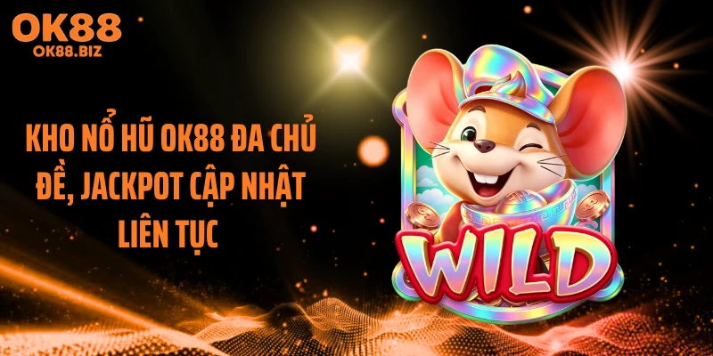Kho nổ hũ OK88 đa chủ đề, jackpot cập nhật liên tục 