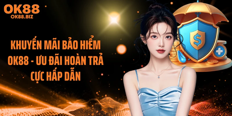 Khuyến Mãi Bảo Hiểm OK88 - Ưu Đãi Hoàn Trả Cực Hấp Dẫn