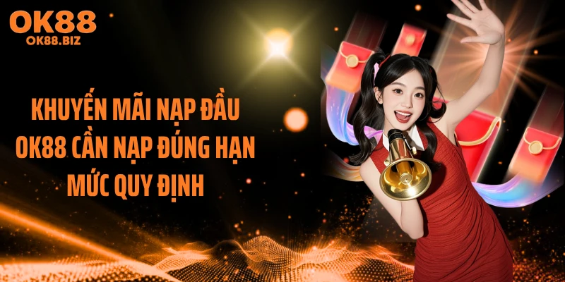 Khuyến mãi nạp đầu OK88 cần nạp đúng hạn mức quy định