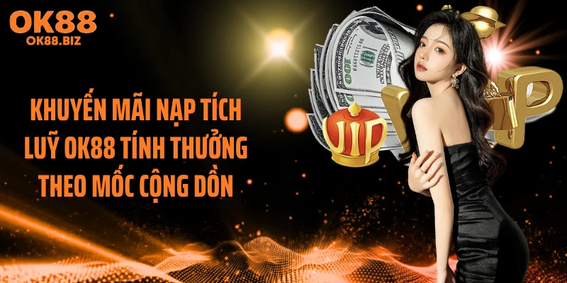 Khuyến mãi nạp tích luỹ OK88 tính thưởng theo mốc cộng dồn