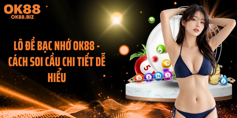 Lô Đề Bạc Nhớ OK88 - Cách Soi Cầu Chi Tiết Dễ Hiểu