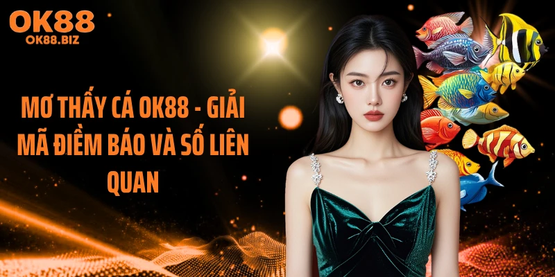 Mơ Thấy Cá OK88 - Giải Mã Điềm Báo Và Số Liên Quan