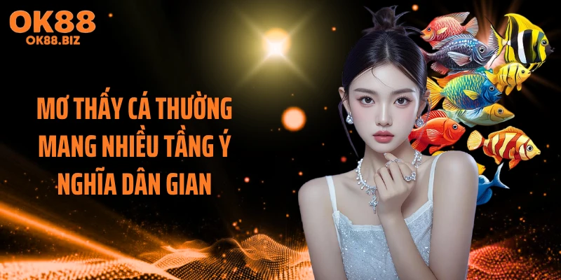 Mơ thấy cá thường mang nhiều tầng ý nghĩa dân gian