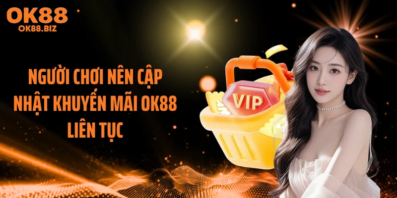 Người chơi nên cập nhật khuyến mãi OK88 liên tục