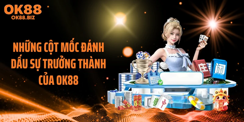 Những cột mốc đánh dấu sự trưởng thành của OK88