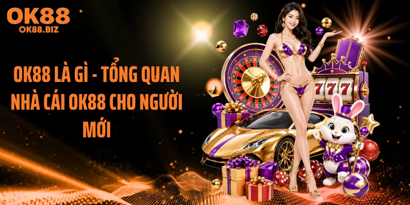 OK88 Là Gì - Tổng Quan Nhà Cái OK88 Cho Người Mới