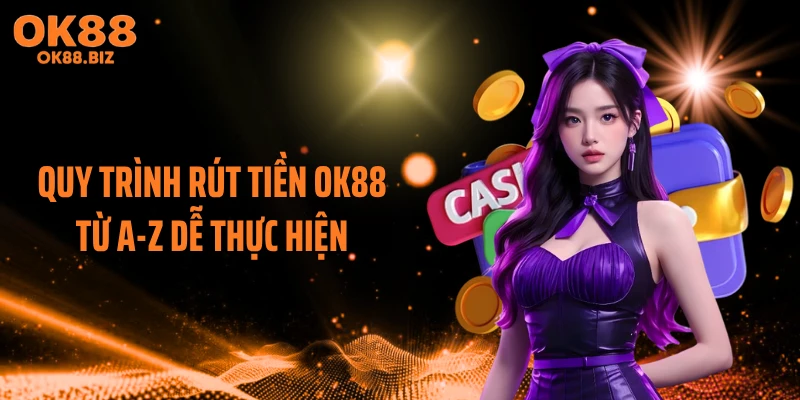 Quy trình rút tiền OK88 từ A-Z dễ thực hiện