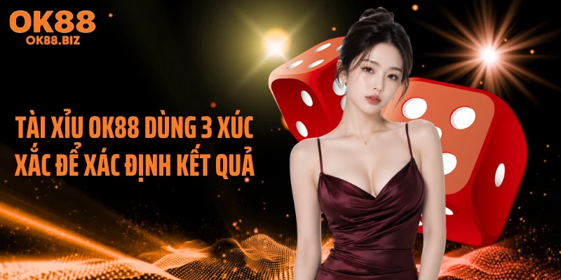 Tài xỉu OK88 dùng 3 xúc xắc để xác định kết quả