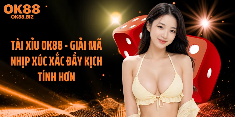 Tài Xỉu OK88 - Giải Mã Nhịp Xúc Xắc Đầy Kịch Tính Hơn