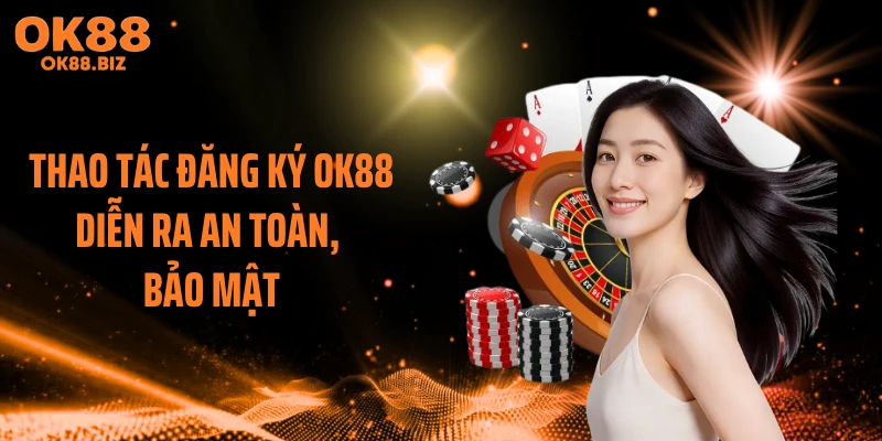 Thao tác đăng ký OK88 diễn ra an toàn, bảo mật