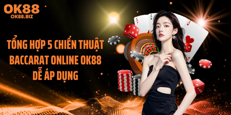 Tổng hợp 5 chiến thuật baccarat online OK88 dễ áp dụng