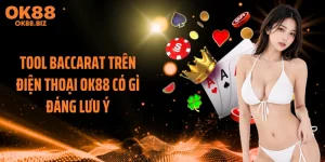 Tool Baccarat Trên Điện Thoại OK88 Có Gì Đáng Lưu Ý