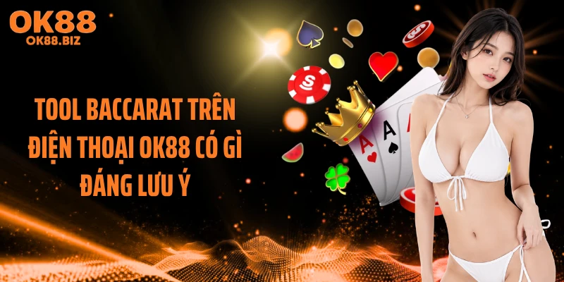Tool Baccarat Trên Điện Thoại OK88 Có Gì Đáng Lưu Ý