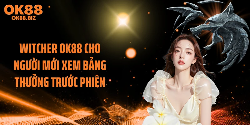 Witcher OK88 cho người mới xem bảng thưởng trước phiên